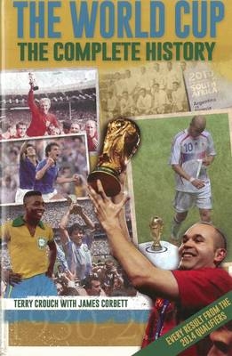 The World Cup: The Complete History - Terry Crouch, James Corbett