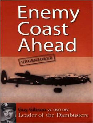 Enemy Coast Ahead---Uncensored - Guy Gibson