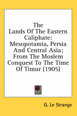 The Lands Of The Eastern Caliphate - G Le Strange