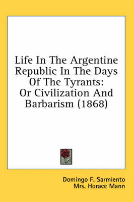 Life In The Argentine Republic In The Days Of The Tyrants - Domingo F. Sarmiento