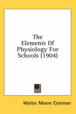 The Elements Of Physiology For Schools (1904) - Walter Moore Coleman