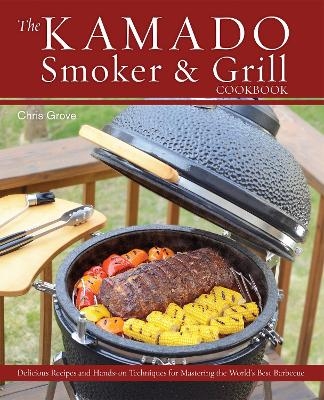 The Kamado Smoker and Grill Cookbook - Chris Grove