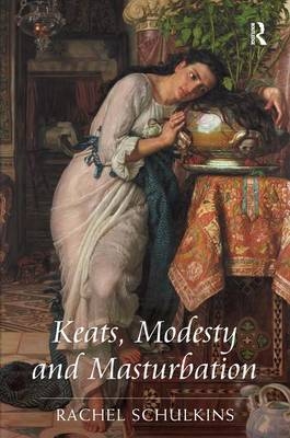 Keats, Modesty and Masturbation - Rachel Schulkins