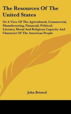The Resources Of The United States - John Bristed