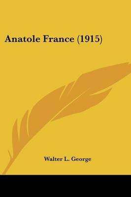 Anatole France (1915) - Walter L George