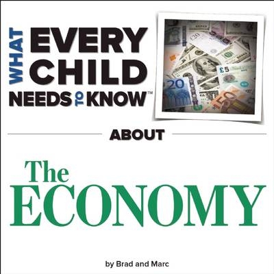 What Every Child Needs To Know About The Economy - R. Bradley Snyder, Marc Engelsgjerd