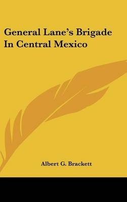 General Lane's Brigade In Central Mexico - Albert G Brackett