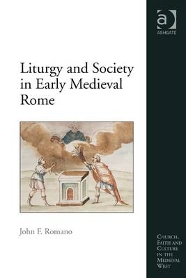 Liturgy and Society in Early Medieval Rome - John F. Romano