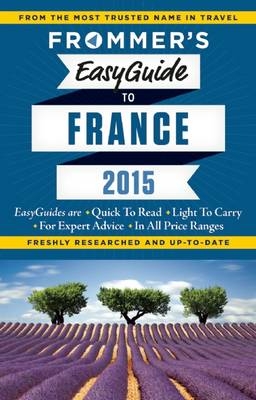 Frommer's EasyGuide to France 2015 - Margie Rynn, Lily Heise, Tristan Rutherford, Kathryn Tomasetti, Mary Novakovich