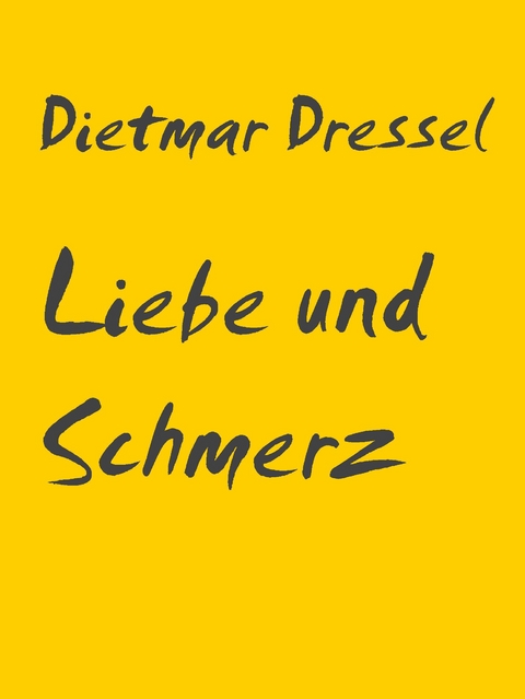 Liebe und Schmerz - Dietmar Dressel