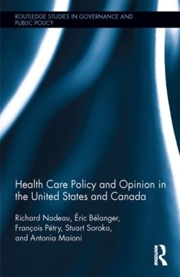 Health Care Policy and Opinion in the United States and Canada - Richard Nadeau, Éric Bélanger, François Pétry, Stuart N Soroka, Antonia Maioni