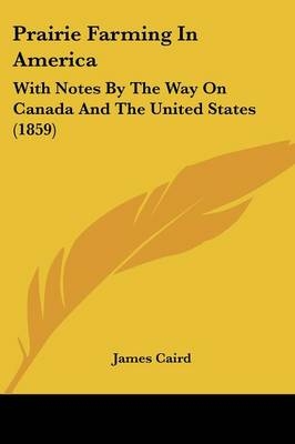 Prairie Farming In America - James Caird