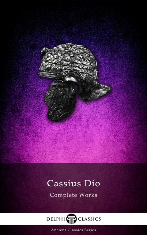 Delphi Complete Works of Cassius Dio (Illustrated) -  Cassius Dio