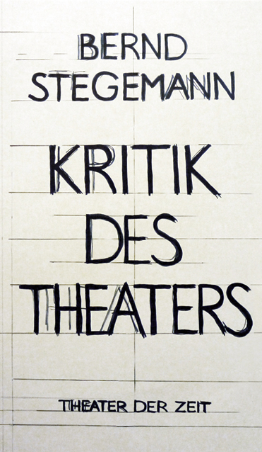Kritik des Theaters - Bernd Stegemann