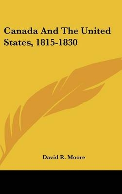 Canada And The United States, 1815-1830 - David R Moore