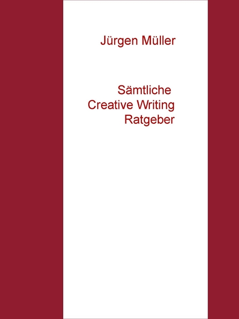 Sämtliche Creative Writing Ratgeber -  Jürgen Müller