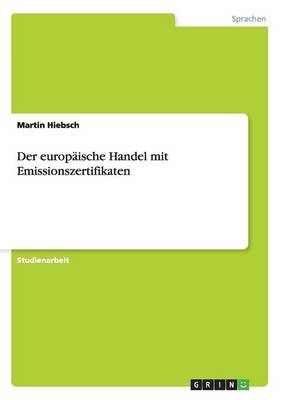 Der europäische Handel mit Emissionszertifikaten - Martin Hiebsch