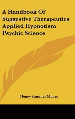 A Handbook Of Suggestive Therapeutics Applied Hypnotism Psychic Science - Henry Summer Munro