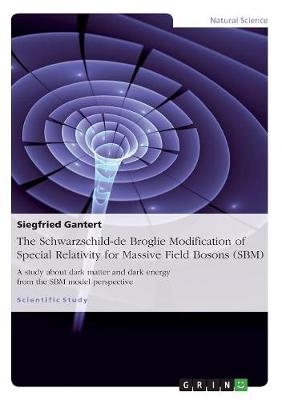 The Schwarzschild-de Broglie Modification of Special Relativity for Massive Field Bosons (SBM) - Siegfried Gantert