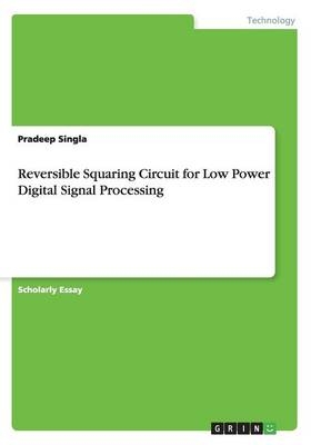 Reversible Squaring Circuit for Low Power Digital Signal Processing - Pradeep Singla