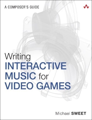 Writing Interactive Music for Video Games - Michael Sweet