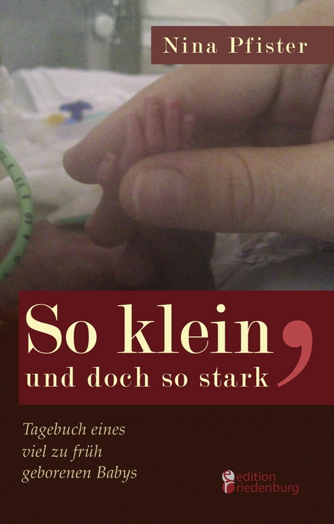 So klein, und doch so stark - Tagebuch eines viel zu früh geborenen Babys - Nina Pfister