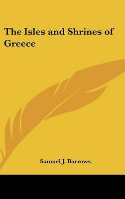 The Isles and Shrines of Greece - Samuel J Barrows