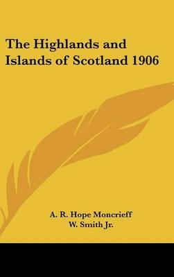 The Highlands and Islands of Scotland 1906 - A R Hope Moncrieff