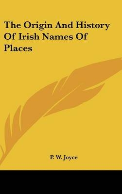 The Origin and History of Irish Names of Places - P. W. Joyce