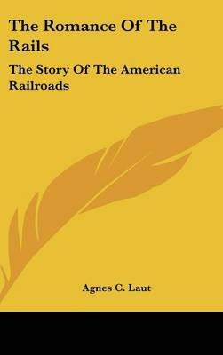 The Romance Of The Rails - Agnes C Laut