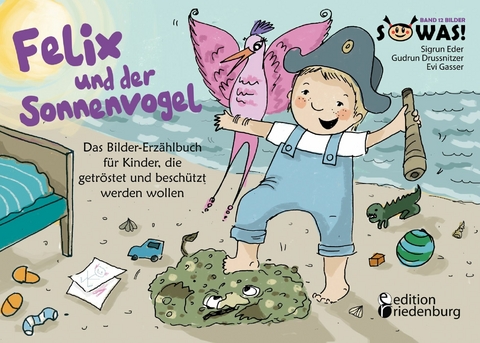 Felix und der Sonnenvogel - Das Bilder-Erzählbuch für Kinder, die getröstet und beschützt werden wollen - Evi Gasser, Sigrun Eder, Gudrun Drussnitzer