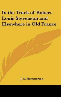 In the Track of Robert Louis Stevenson and Elsewhere in Old France - J A Hammerton