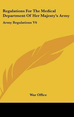 Regulations For The Medical Department Of Her Majesty's Army -  War Office