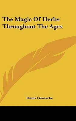 The Magic Of Herbs Throughout The Ages - Henri Gamache