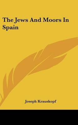 The Jews And Moors In Spain - Joseph Krauskopf