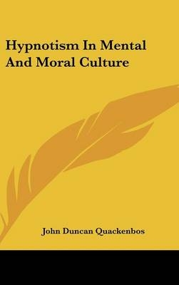 Hypnotism In Mental And Moral Culture - John Duncan Quackenbos