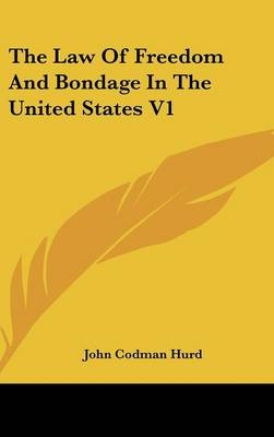 The Law Of Freedom And Bondage In The United States V1 - John Codman Hurd