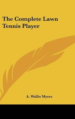The Complete Lawn Tennis Player - A Wallis Myers