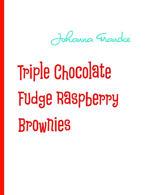 Triple Chocolate Fudge Raspberry Brownies -  Johanna Francke