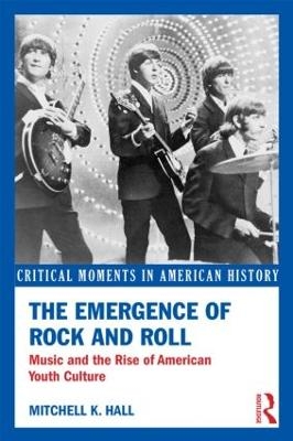 The Emergence of Rock and Roll - Mitchell K. Hall