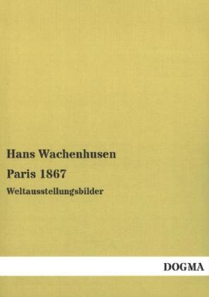 Paris 1867 - Hans Wachenhusen