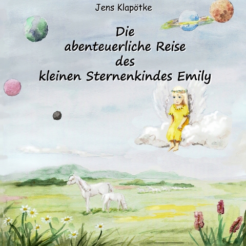 Die abenteuerliche Reise des kleinen Sternenkindes Emily - Jens Klapötke