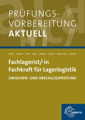 Prüfungsvorbereitung aktuell - Fachlagerist/-in Fachkraft für Lagerlogistik - Gerhard Colbus, Peter Eckstein, Jürgen Fricke, Martin Kaiser, Jonina Kallbach, Dominik Schreier, Frank Wachsmann, Hermann Wurster