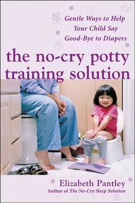 The No-Cry Potty Training Solution: Gentle Ways to Help Your Child Say Good-Bye to Diapers - Elizabeth Pantley