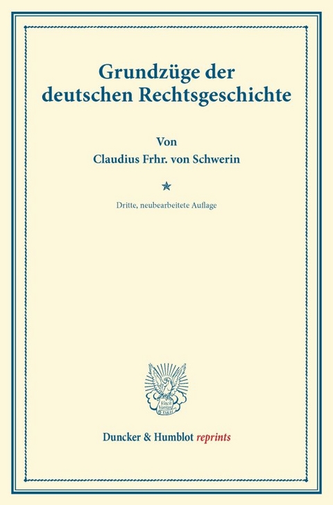 Grundzüge der deutschen Rechtsgeschichte. - Claudius Frhr. von Schwerin