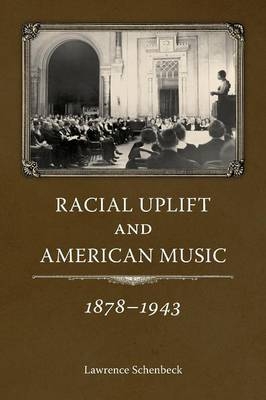 Racial Uplift and American Music, 1878-1943 - LAWRENCE SCHENBECK