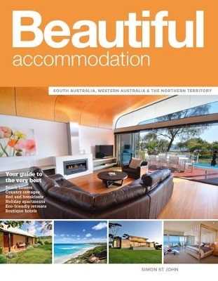 Beautiful Accommodation: South Australia, Western Australia & Northern Territory 3rd ed - Simon St John