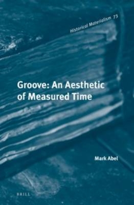 Groove: An Aesthetic of Measured Time - Mark Abel