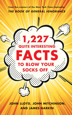 1,227 Quite Interesting Facts to Blow Your Socks Off - John Lloyd, John Mitchinson, James Harkin