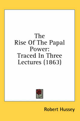 The Rise Of The Papal Power - Robert Hussey